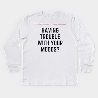 Mood Disorders: Are You Having Trouble with Your Moods? Kids Long Sleeve T-Shirt